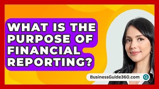 What Is The Purpose Of Financial Reporting  BusinessGuide360com [upl. by Ientruoc83]