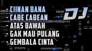 DJ TIKTOK CIINAN BANA x CABE CABEAN x ATAS BAWAH x GAK MAU PULANG x GEMBALA CINTA NONSTOP VIRAL [upl. by Tirza]