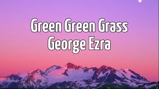 Green Green Grass Lyrics  George Ezra [upl. by Suhsoj]