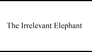 The Irrelevant Elephant [upl. by Tasha]