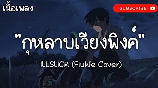 กุหลาบเวียงพิงค์  ILLSLICK  Flukie Cover   แค่คุณถ้าฉันเป็นเขาเธอยัง  เนื้อเพลง [upl. by Jodi]