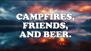 Campfires Friends and Beer [upl. by Aratahs]