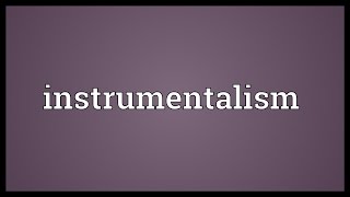 Instrumentalism Meaning [upl. by Lissner]