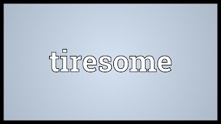 Tiresome Meaning [upl. by Suk]