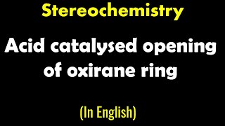 Stereochemistry  Acid catalysed opening of oxirane ring  Lecture [upl. by Einnod]