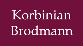 How to Pronounce Korbinian Brodmann Correctly in German [upl. by Cochrane]