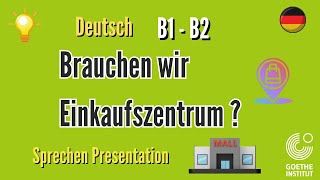 Brauchen wir Einkaufszentrum B2 Präsentation sprechen schriebendeutsch prüfungB1B2goethe ecl [upl. by Jaclyn]