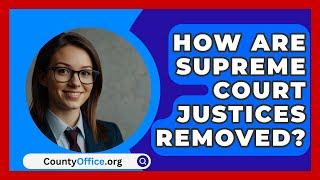 How Are Supreme Court Justices Removed  CountyOfficeorg [upl. by Jovitah716]