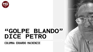 quotGOLPE BLANDOquot DICE PETRO 🔴 Columna Eduardo Mackenzie [upl. by Dian]