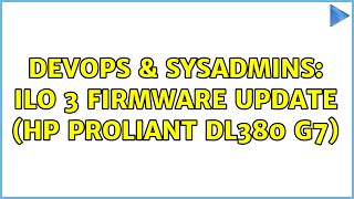 DevOps amp SysAdmins iLO 3 Firmware Update HP Proliant DL380 G7 5 Solutions [upl. by Center]