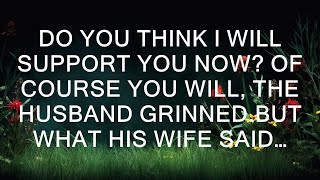 Do you think I will support you now Of course you will the husband grinnedBut what his wife said… [upl. by Post]