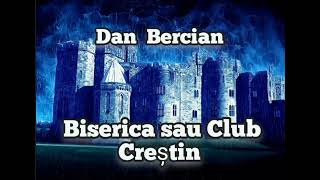 Biserica sau Club Crestin  Ascultati in ce sa schimbat Biserica Dan Bercian [upl. by Newmark]