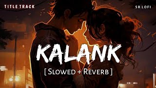 Kalank Title Track Slowed  Reverb  Pritam Arijit Singh  Kalank  SR Lofi [upl. by Yhtrod]