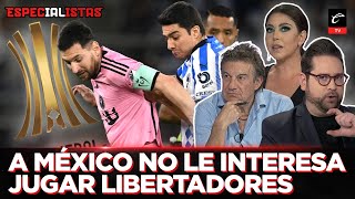 Ni a MÉXICO ni a los DIRECTIVOS les INTERESA JUGAR LIBERTADORES  LOS ESPECIALISTAS [upl. by Halik]