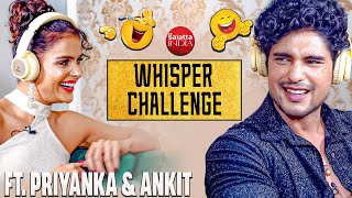 Priyanka Chahar Choudhary vs Ankit Gupta in a HILARIOUS Whisper Challenge  Priyankit Funny Game [upl. by Whallon]