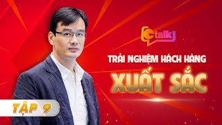 CTalk Tập 9 I Trải nghiệm khách hàng xuất sắc  hành động đẹp phải XUẤT PHÁT TỪ TÂM [upl. by Leamhsi]