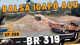 BR319 BALSA NO RIO IGAPÓ AÇU  EP 309 [upl. by Eednil]