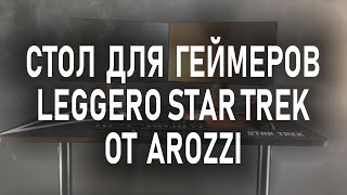 Стол для геймеров AROZZI ARENA LEGGERO STAR TREK [upl. by Benedikta799]