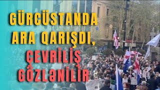 Gürcüstanda ara qarışdı ÇEVRİLİŞ GÖZLƏNİLİR [upl. by Byers]