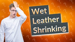 Does wet leather shrink as it dries [upl. by Iona]