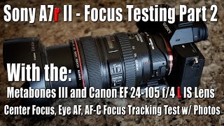 Sony A7r II  Focus Testing w Canon EF 24105 f4 L IS Lens [upl. by Meng]