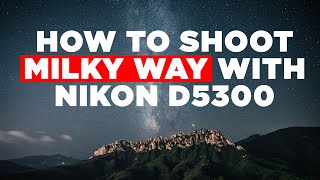 Learn Milky Way Photography in 5 Minutes with Nikon D5300 DSLR  Night Sky Photography Tutorial [upl. by Eatnoj855]