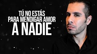 TÚ NO ESTÁS PARA MENDIGAR AMOR A NADIE [upl. by Panayiotis]