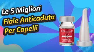 Le 5 Migliori Fiale Anticaduta Per Capelli [upl. by Prosperus436]