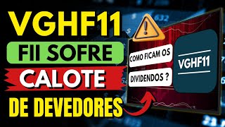 VGHF11 FUNDO IMOBILÁRIO SOFRE CALOTE  COMO FICAM OS DIVIDENDOS E AS COTAÇÕES [upl. by Soalokin18]