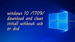 WINDOWS10 1709DOWNLOAD AND CLEAN INSTALL WITHOUT USB OR DVD DOWNLOAD ISO DIRECTLY FROM BROWSER [upl. by Cammi773]