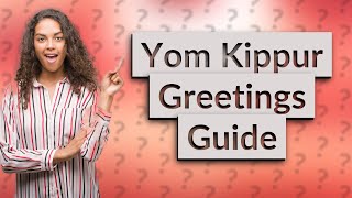 Is it okay to wish someone a happy Yom Kippur [upl. by Corwin]