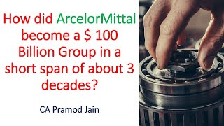 How ArcelorMittal became a  100 Billion Group in a short span of about 3 decades I CA Pramod Jain [upl. by Minton]