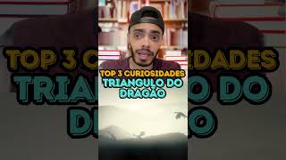 TRIÂNGULO DO DRAGÃO  TOP 3 CURIOSIDADES [upl. by Hermon]