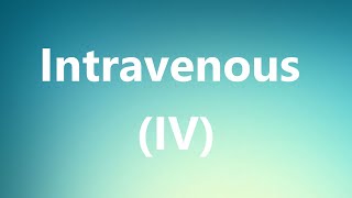 Intravenous IV  Medical Meaning and Pronunciation [upl. by Rettig]