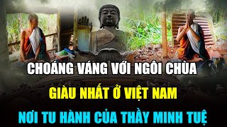 Choáng váng với ngôi chùa giàu nhất tại Việt Nam nơi ẩn tu của thầy Thích Minh Tuệ [upl. by Ashby]