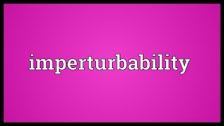 Imperturbability Meaning [upl. by Nalaf730]