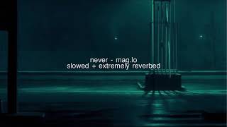 never  maglo slowed  extremely reverbed [upl. by Kirsten359]