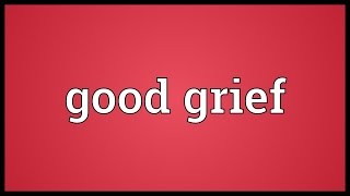 Good grief Meaning [upl. by Swords]