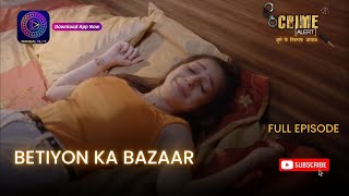 CRIME ALERT FULL EPISODE  BETIYON KA BAZAAR  क्राइम अलर्ट  Hindi Crime Show [upl. by Mccready]