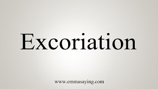 How To Say Excoriation [upl. by Sager]