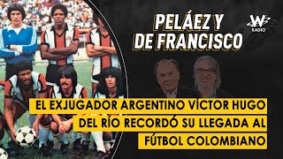 El exjugador argentino Víctor Hugo del Río recordó su llegada al fútbol colombiano [upl. by Okimuk]