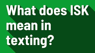 What does ISK mean in texting [upl. by Noedig950]