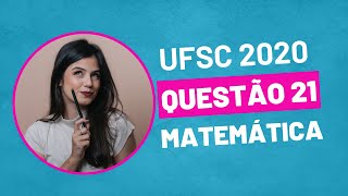 VESTIBULAR UFSC 2020  QUESTÃO 21 MATEMÁTICA [upl. by Naoj]