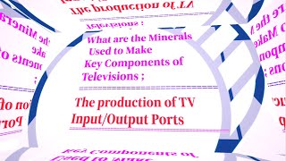 What minerals are used to make a TV InputOutput Ports [upl. by Niarfe874]