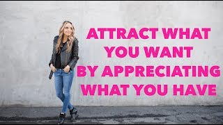 Attract What You Want by Appreciating What You Have [upl. by Nnylsia]