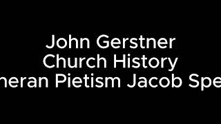 Gerstner Lutheran Pietism Phillip Jakob Spener [upl. by Bernita]