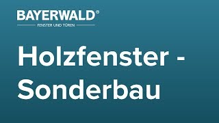 BAYERWALD®  Holzfenster Sonderbau [upl. by Ajam548]