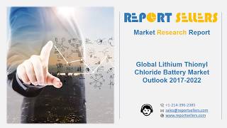 Global Lithium Thionyl Chloride Battery Market Research Report  Report Sellers [upl. by Hildegarde971]