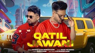 Qatil Jawani  Mani47  Kulwinder Saini  Sukhi Saini  Mani The Music  Latest Punjabi Song 2024 [upl. by Nollaf]