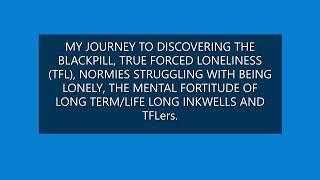 MY JOURNEY TO THE BLACKPILLTFL NORMIES STRUGGLING WITH BEING LONELY MENTAL FORTITUDE OF TFL MEN [upl. by Berliner936]